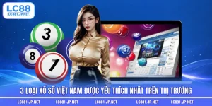 3 Loại Xổ Số Việt Nam Được Yêu Thích Nhất Trên Thị Trường