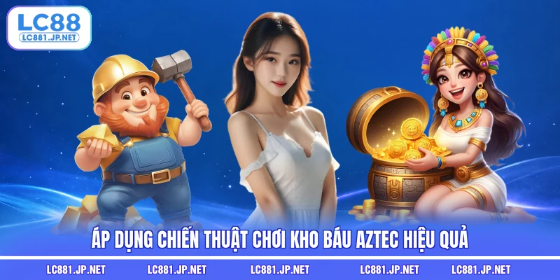 Áp dụng chiến thuật chơi Kho báu Aztec hiệu quả