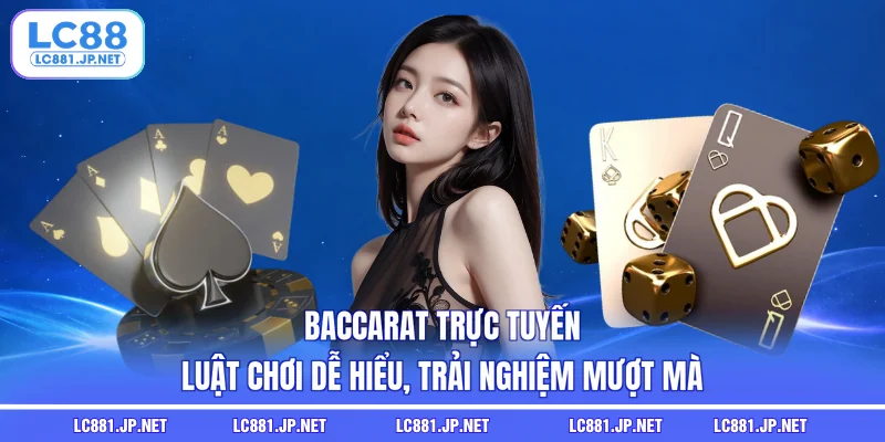Baccarat Trực Tuyến - Luật Chơi Dễ Hiểu, Trải Nghiệm Mượt Mà