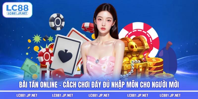 Bài Tấn Online - Cách Chơi Đầy Đủ Nhập Môn Cho Người Mới