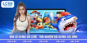 Bắn Cá Vương Giả LC88 - Trải Nghiệm Đại Dương Cực Đỉnh