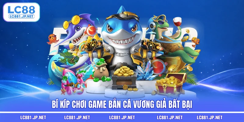 Bí kíp chơi game Bắn Cá Vương Giả bất bại