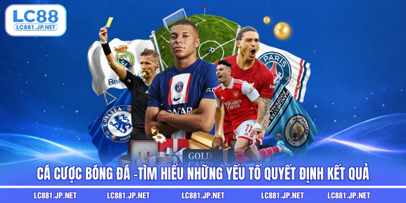 Cá Cược Bóng Đá -Tìm Hiểu Những Yếu Tố Quyết Định Kết Quả