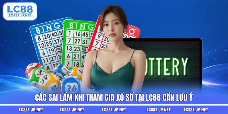 Các sai lầm khi tham gia xổ số tại LC88 cần lưu ý