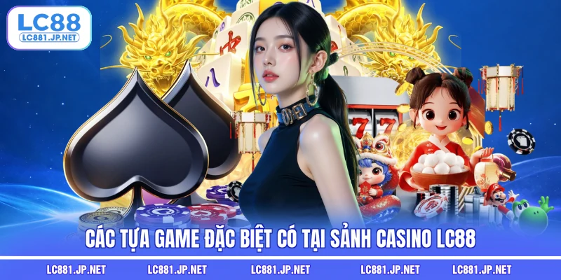 Các tựa game đặc biệt có tại sảnh casino LC88