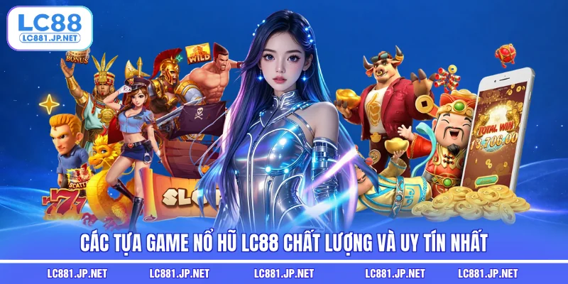 Các tựa game nổ hũ LC88 chất lượng và uy tín nhất