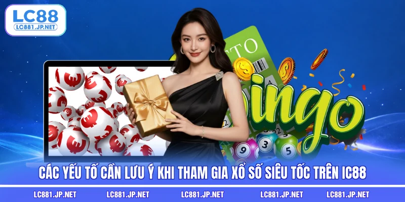 Các yếu tố cần lưu ý khi tham gia xổ số siêu tốc trên LC88