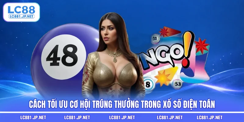 Cách tối ưu cơ hội trúng thưởng trong xổ số điện toán