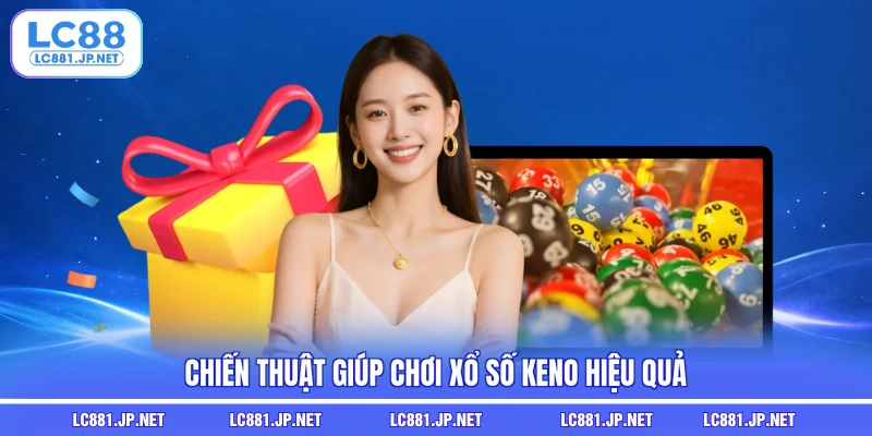 Chiến thuật giúp chơi xổ số keno hiệu quả