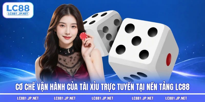 Cơ chế vận hành của tài xỉu trực tuyến tại nền tảng LC88