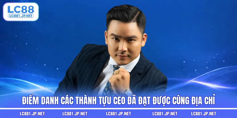 Điểm danh các thành tựu CEO đã đạt được cùng địa chỉ