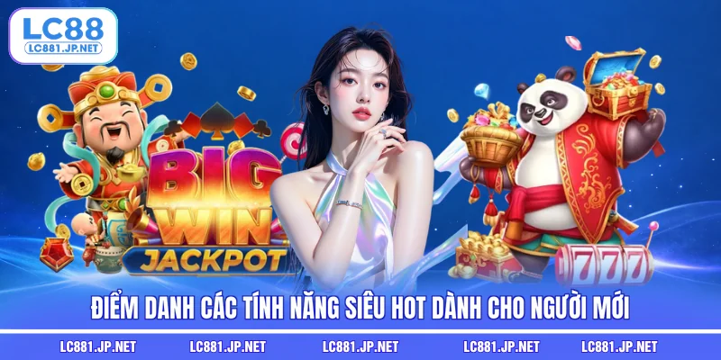 Điểm danh các tính năng siêu hot dành cho người mới