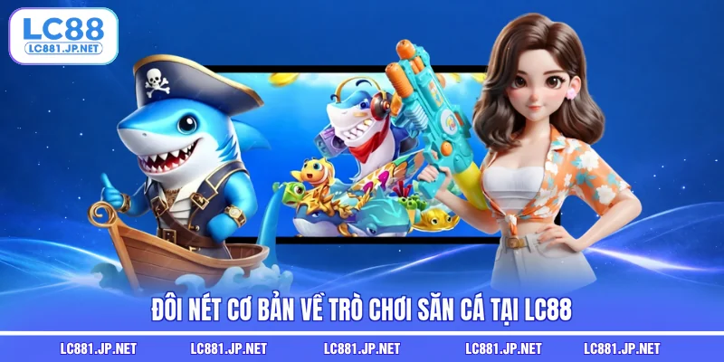 Đôi nét cơ bản về trò chơi săn cá tại LC88