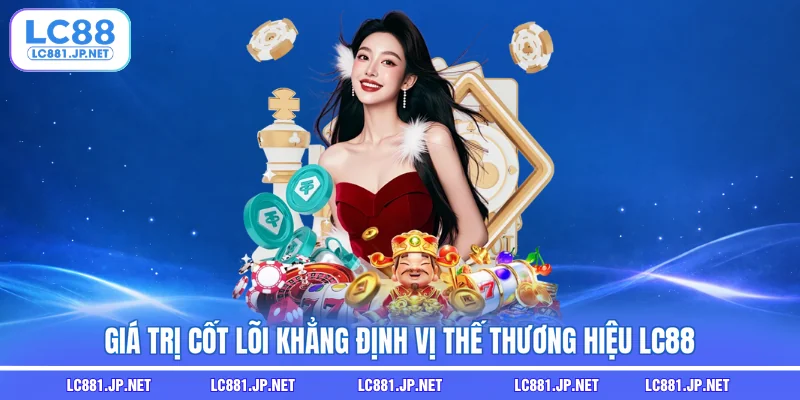 Giá trị cốt lõi khẳng định vị thế thương hiệu LC88