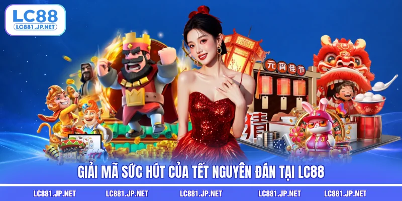 Giải mã sức hút của Tết Nguyên Đán tại LC88