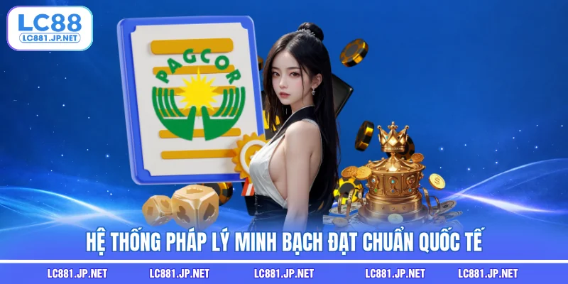 Hệ thống pháp lý minh bạch đạt chuẩn quốc tế