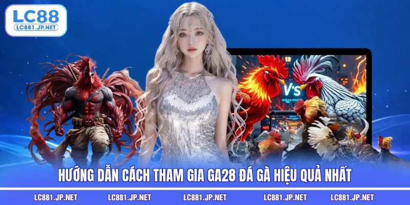 Hướng dẫn cách tham gia GA28 đá gà hiệu quả nhất