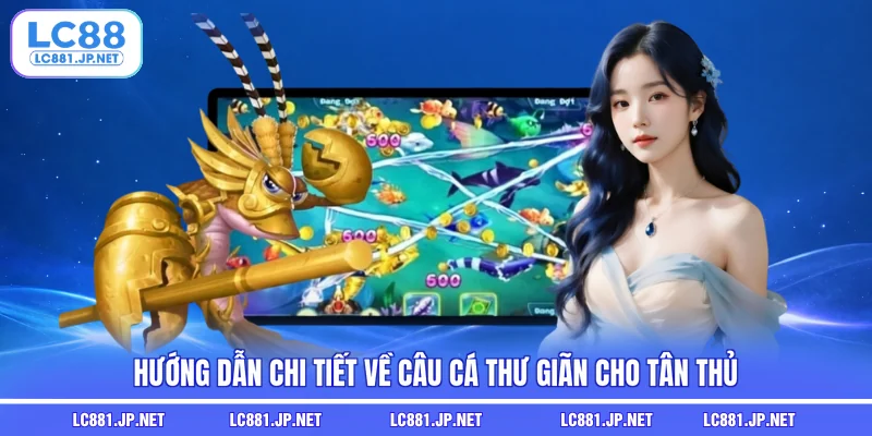 Hướng dẫn chi tiết về câu cá thư giãn cho tân thủ