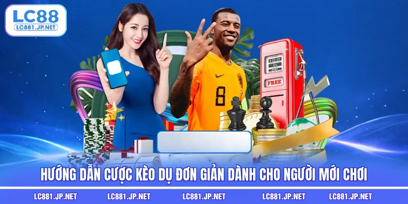 Hướng Dẫn Cược Kèo Dụ Đơn Giản Dành Cho Người Mới Chơi