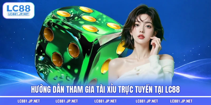 Hướng dẫn tham gia tài xỉu trực tuyến tại LC88