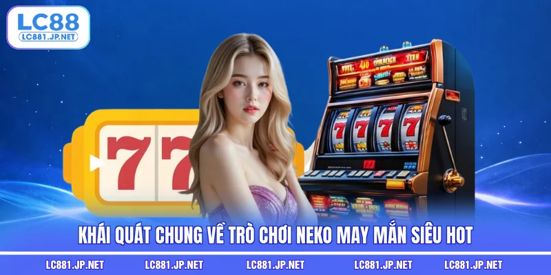 Khái quát chung về trò chơi Neko may mắn siêu hot