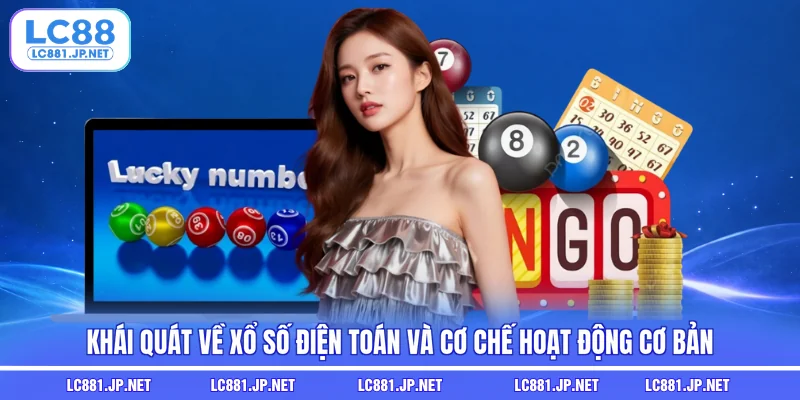 Khái quát về xổ số điện toán và cơ chế hoạt động cơ bản