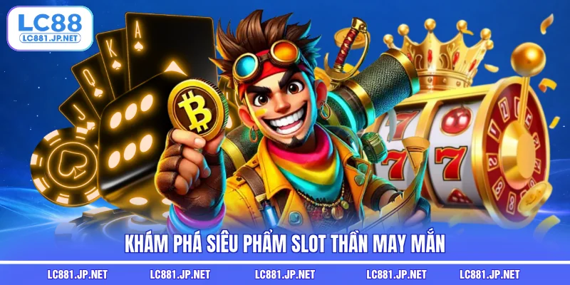 Khám phá siêu phẩm slot Thần May Mắn