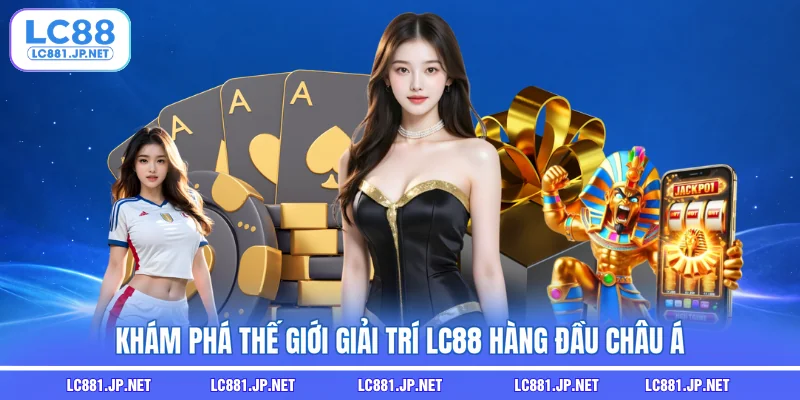 Khám phá thế giới giải trí LC88 hàng đầu châu Á