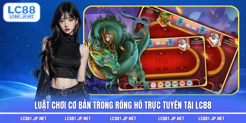 Luật chơi cơ bản trong Rồng Hổ trực tuyến tại LC88