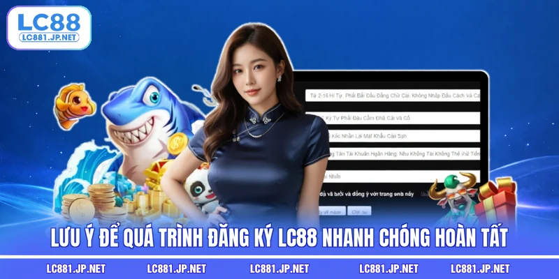 Lưu ý để quá trình đăng ký LC88 nhanh chóng hoàn tất