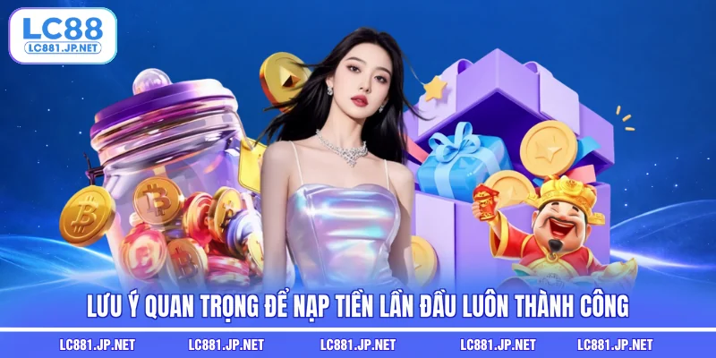 Lưu ý quan trọng để nạp tiền lần đầu luôn thành công