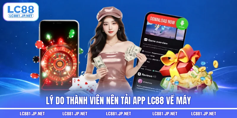 Lý do thành viên nên tải app LC88 về máy