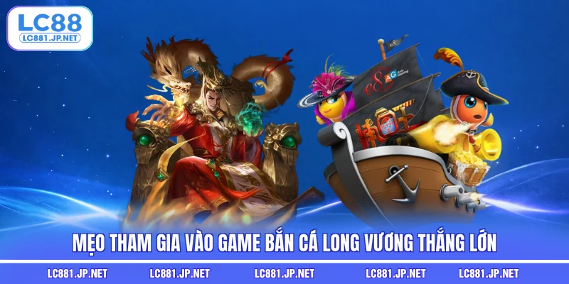 Mẹo tham gia vào game bắn cá Long Vương thắng lớn