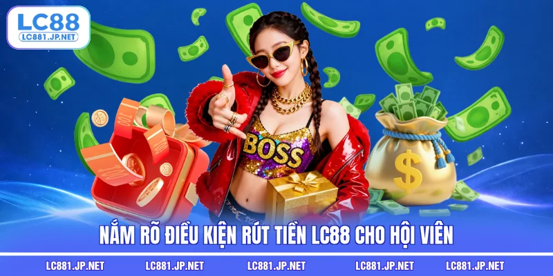 Nắm rõ điều kiện rút tiền LC88 cho hội viên
