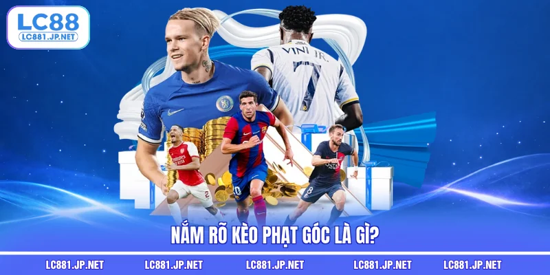 Nắm rõ kèo phạt góc là gì?