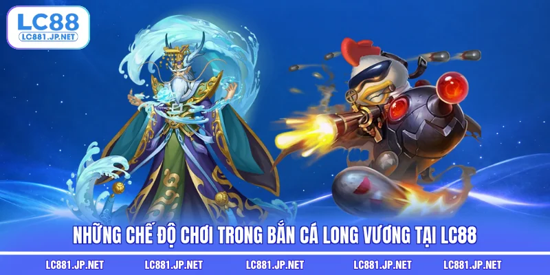 Những chế độ chơi trong bắn cá Long Vương tại LC88