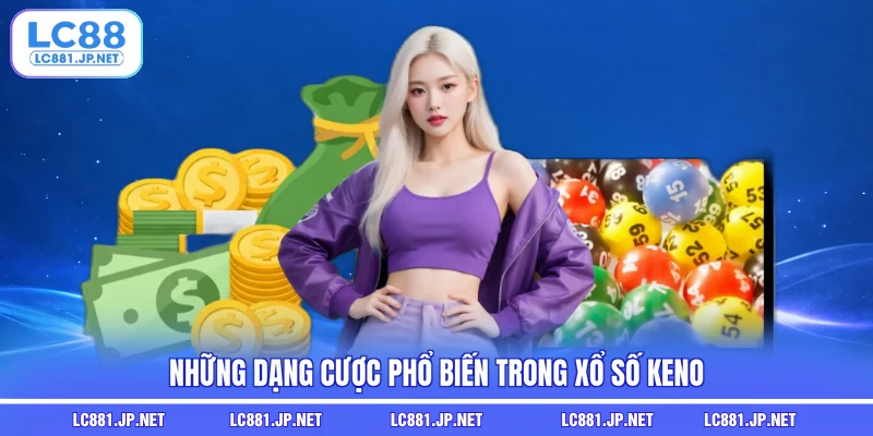 Những dạng cược phổ biến trong xổ số keno