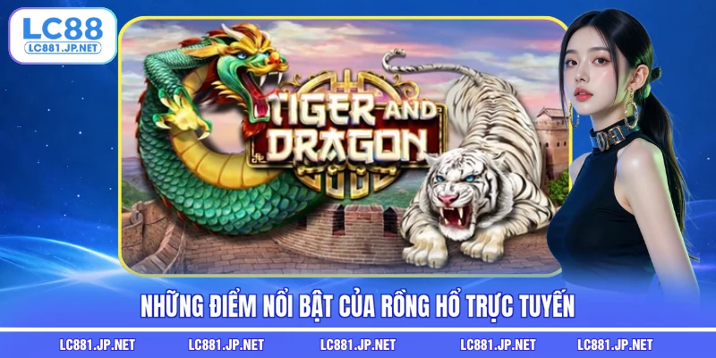 Những điểm nổi bật của Rồng Hổ trực tuyến
