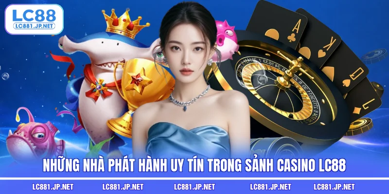 Những nhà phát hành uy tín trong sảnh casino LC88