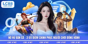 Nổ Hũ Bắn Cá - 3 Ưu Điểm Chinh Phục Người Chơi Đồng Hành