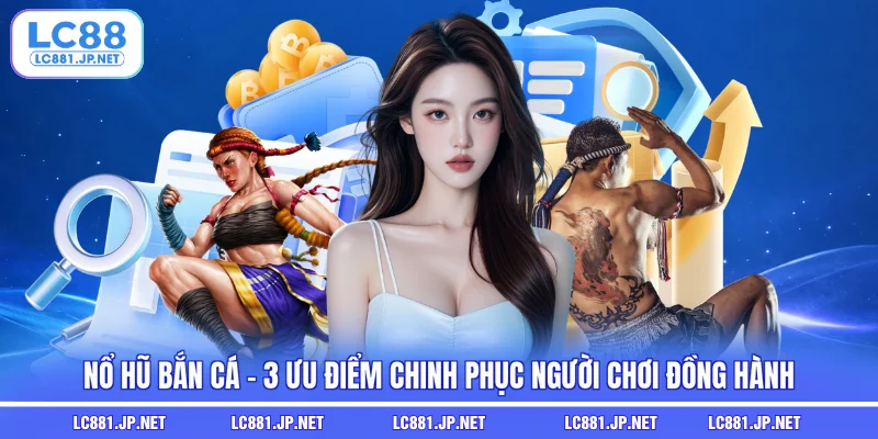 Nổ Hũ Bắn Cá - 3 Ưu Điểm Chinh Phục Người Chơi Đồng Hành