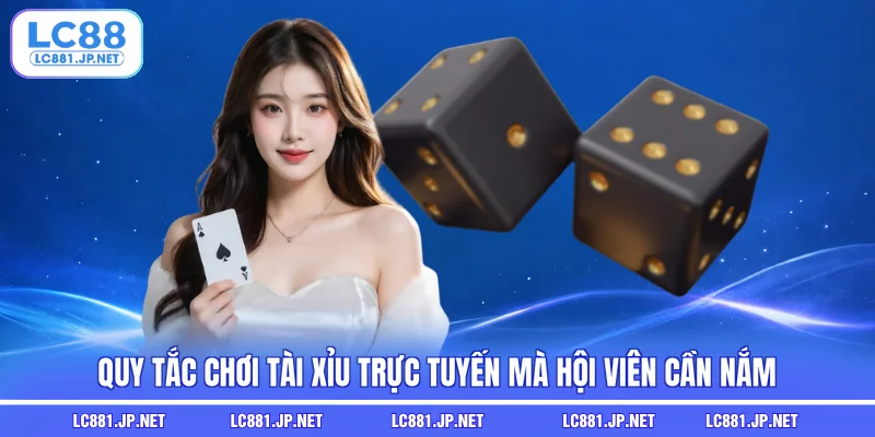 Quy tắc chơi tài xỉu trực tuyến mà hội viên cần nắm