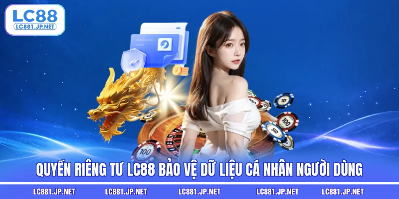 Quyền riêng tư LC88 bảo vệ dữ liệu cá nhân người dùng