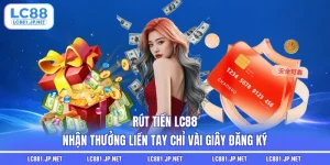 Rút Tiền LC88 - Nhận Thưởng Liền Tay Chỉ Vài Giây Đăng Ký