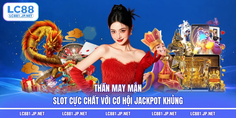 Thần May Mắn | Slot Cực Chất Với Cơ Hội Jackpot Khủng