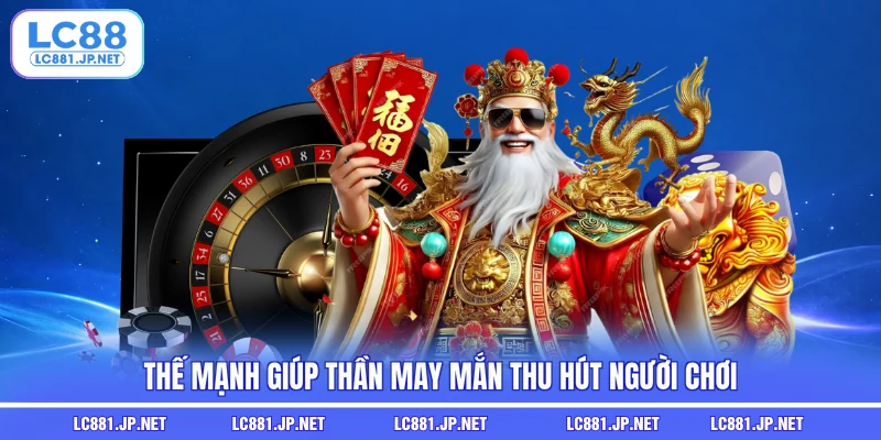 Thế mạnh giúp Thần May Mắn thu hút người chơi