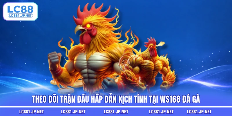 Theo dõi trận đấu hấp dẫn kịch tính tại WS168 đá gà