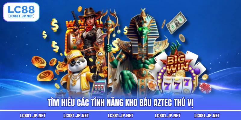 Tìm hiểu các tính năng Kho báu Aztec thú vị