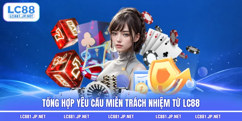 Tổng hợp yêu cầu miễn trừ trách nhiệm từ LC88