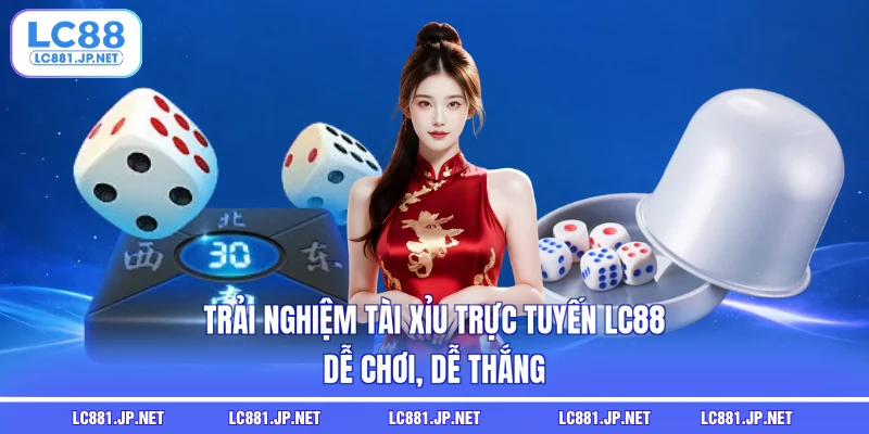Trải Nghiệm Tài Xỉu Trực Tuyến LC88 - Dễ Chơi, Dễ Thắng